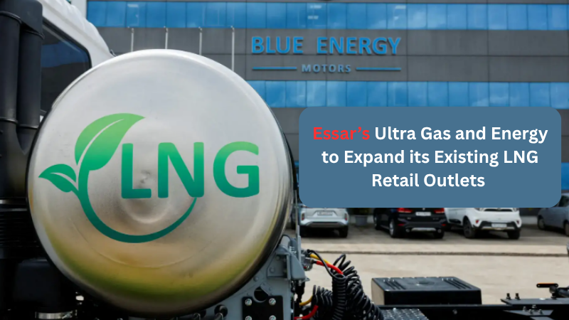 Essar’s Ultra Gas and Energy to Expand its Existing LNG Retail Outlets